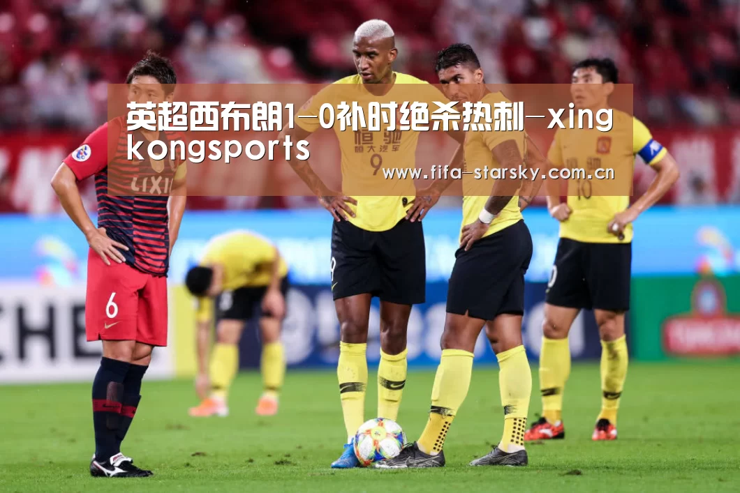 英超西布朗1-0补时绝杀热刺-xingkongsports